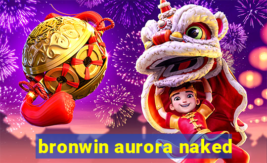 bronwin aurora naked